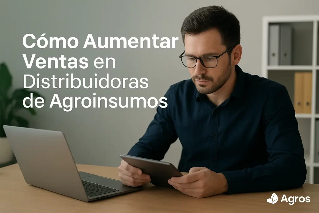 Cómo Aumentar Ventas en Distribuidoras de Agroinsumos